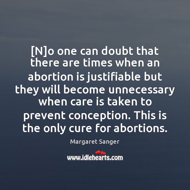 [N]o one can doubt that there are times when an abortion Margaret Sanger Picture Quote