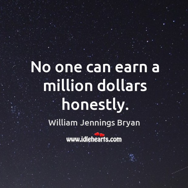 No one can earn a million dollars honestly. William Jennings Bryan Picture Quote