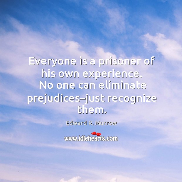 No one can eliminate prejudices–just recognize them. Edward R. Murrow Picture Quote