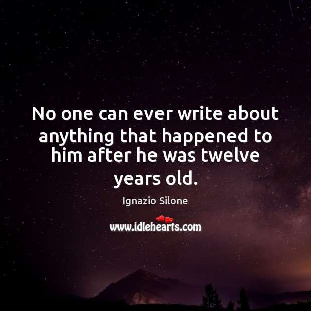 No one can ever write about anything that happened to him after he was twelve years old. Image