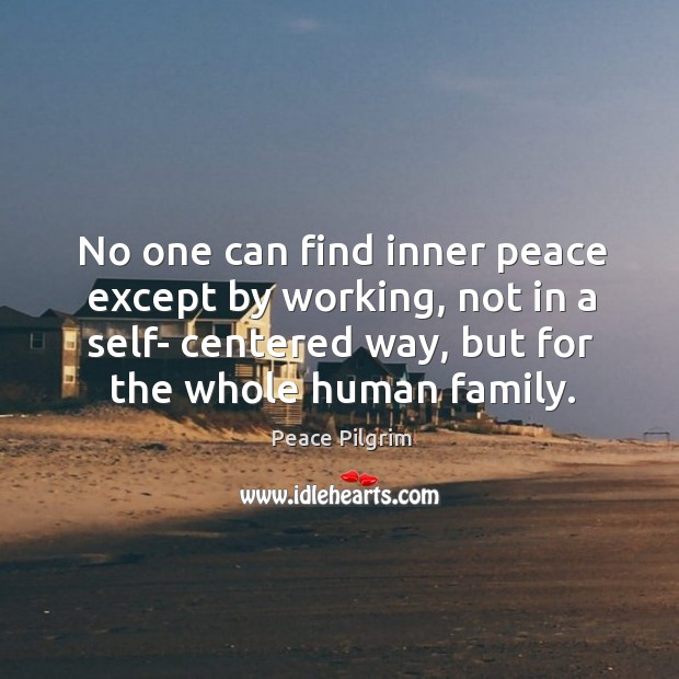 No one can find inner peace except by working, not in a self- centered way Peace Pilgrim Picture Quote