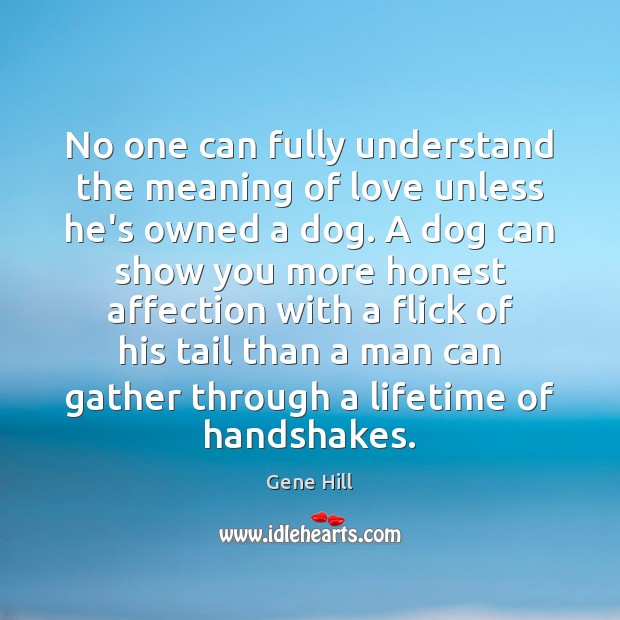No one can fully understand the meaning of love unless he’s owned Gene Hill Picture Quote