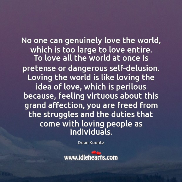 No one can genuinely love the world, which is too large to Dean Koontz Picture Quote