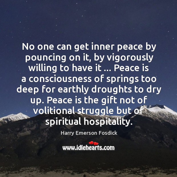 No one can get inner peace by pouncing on it, by vigorously Harry Emerson Fosdick Picture Quote