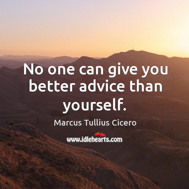 No one can give you better advice than yourself. Marcus Tullius Cicero Picture Quote