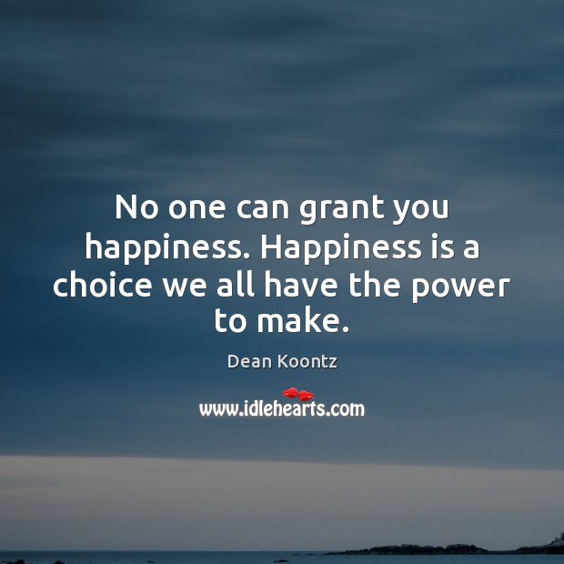 No one can grant you happiness. Happiness is a choice we all have the power to make. Happiness Quotes Image