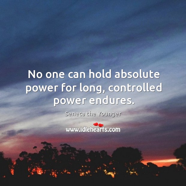 No one can hold absolute power for long, controlled power endures. Seneca the Younger Picture Quote