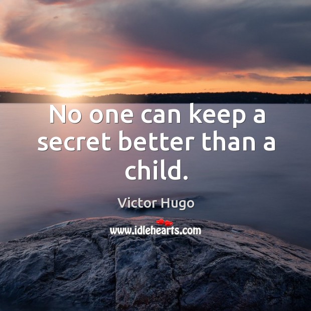 No one can keep a secret better than a child. Victor Hugo Picture Quote