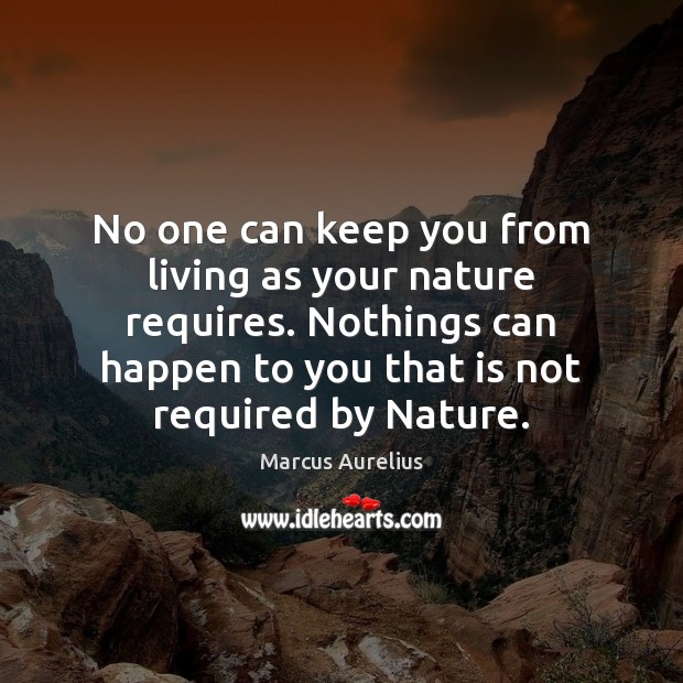No one can keep you from living as your nature requires. Nothings Marcus Aurelius Picture Quote