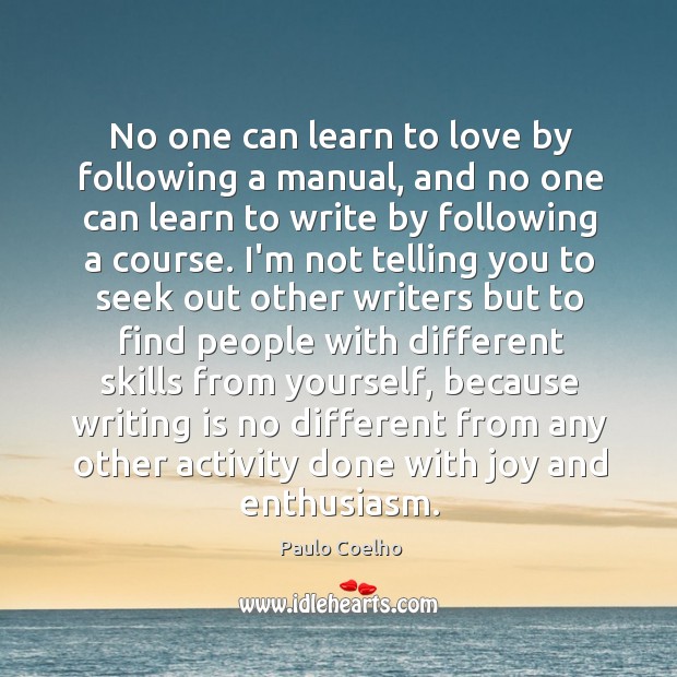 No one can learn to love by following a manual, and no Paulo Coelho Picture Quote