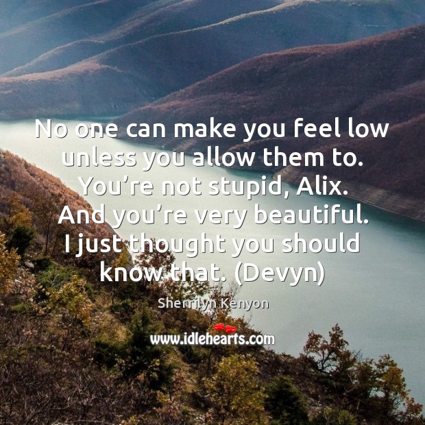 No one can make you feel low unless you allow them to. Image