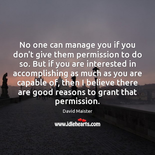 No one can manage you if you don’t give them permission to David Maister Picture Quote