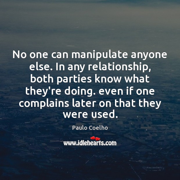 No one can manipulate anyone else. In any relationship, both parties know Image