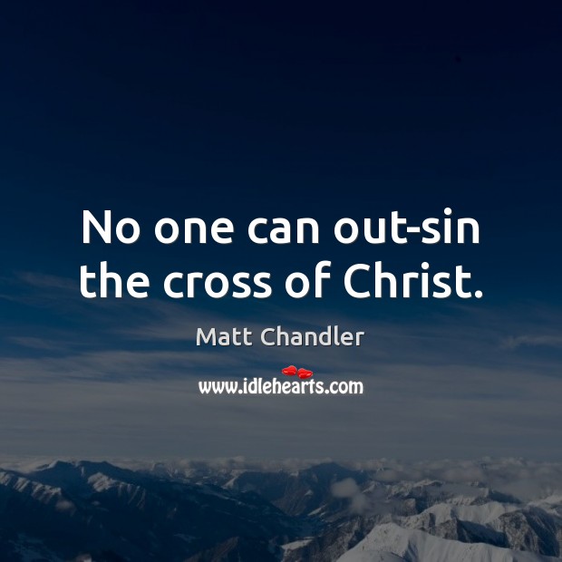 No one can out-sin the cross of Christ. Image
