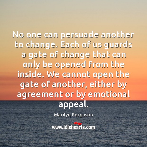 No one can persuade another to change. Each of us guards a Marilyn Ferguson Picture Quote