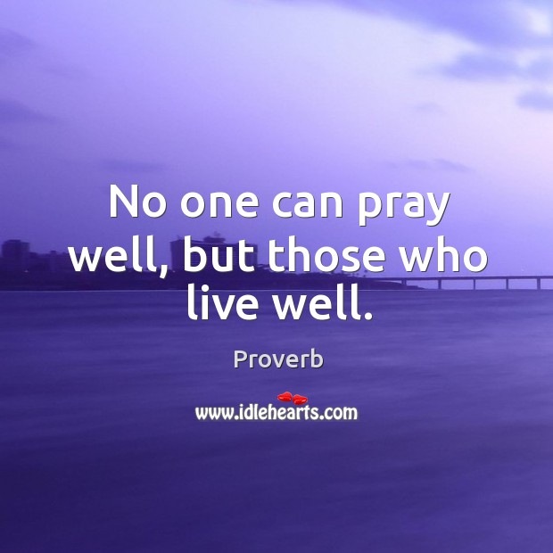 No one can pray well, but those who live well. Image