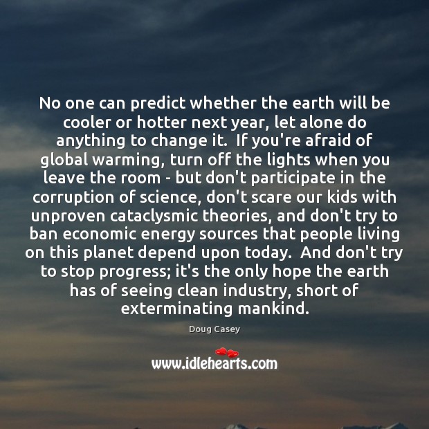 No one can predict whether the earth will be cooler or hotter Doug Casey Picture Quote