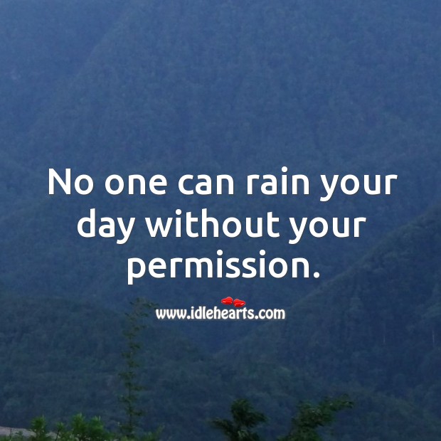 No one can rain your day without your permission. Image