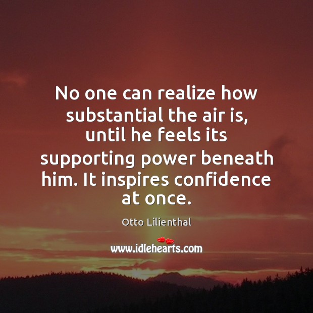 No one can realize how substantial the air is, until he feels Otto Lilienthal Picture Quote