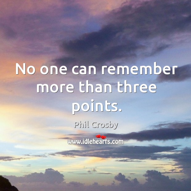 No one can remember more than three points. Phil Crosby Picture Quote