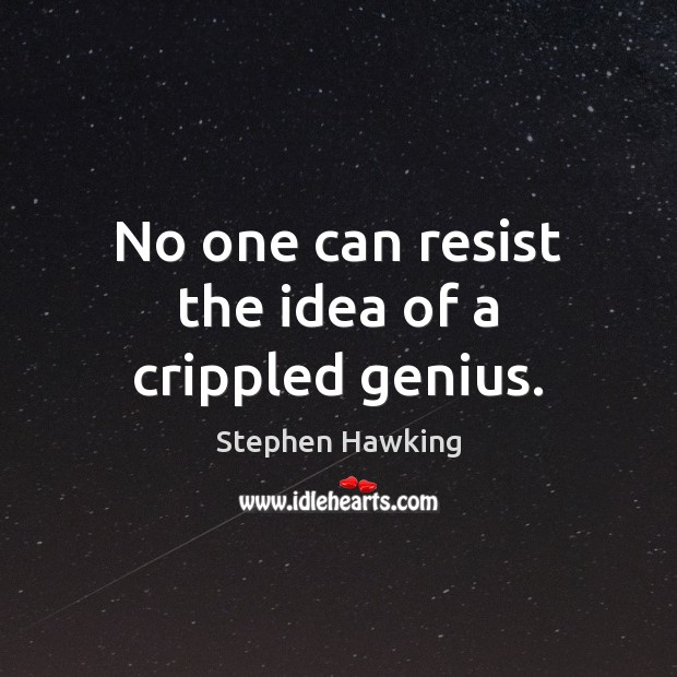 No one can resist the idea of a crippled genius. Stephen Hawking Picture Quote