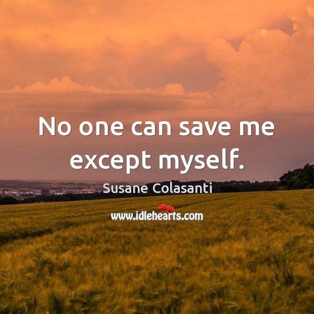 No one can save me except myself. Susane Colasanti Picture Quote