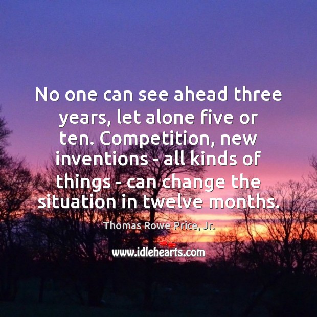 No one can see ahead three years, let alone five or ten. Image