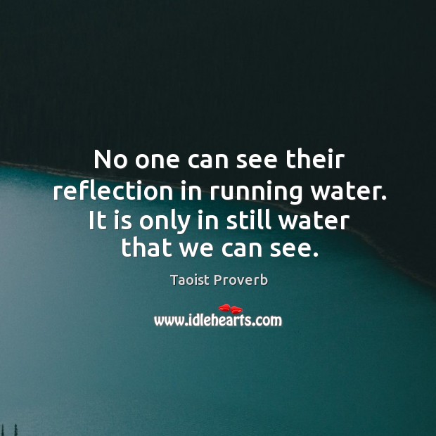 No one can see their reflection in running water. Taoist Proverbs Image