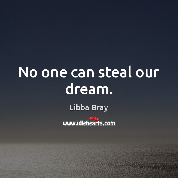 No one can steal our dream. Libba Bray Picture Quote