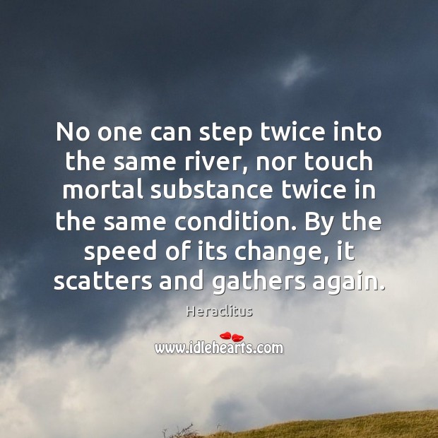 No one can step twice into the same river, nor touch mortal Heraclitus Picture Quote
