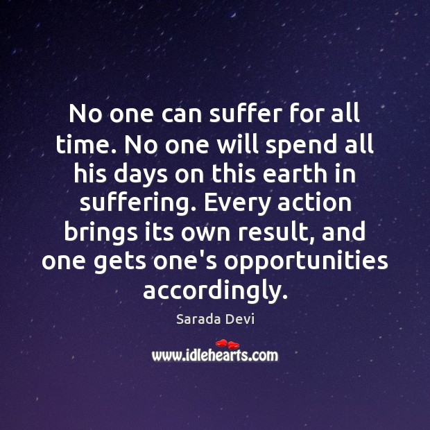 No one can suffer for all time. No one will spend all Sarada Devi Picture Quote