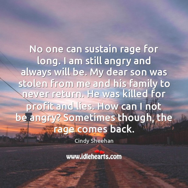 No one can sustain rage for long. I am still angry and Cindy Sheehan Picture Quote