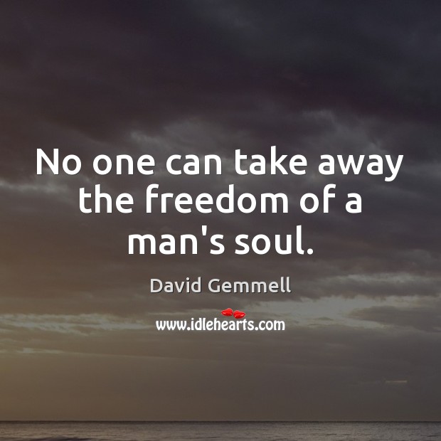 No one can take away the freedom of a man’s soul. David Gemmell Picture Quote
