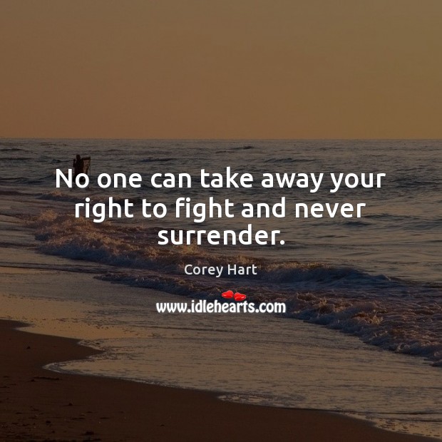 No one can take away your right to fight and never surrender. Image