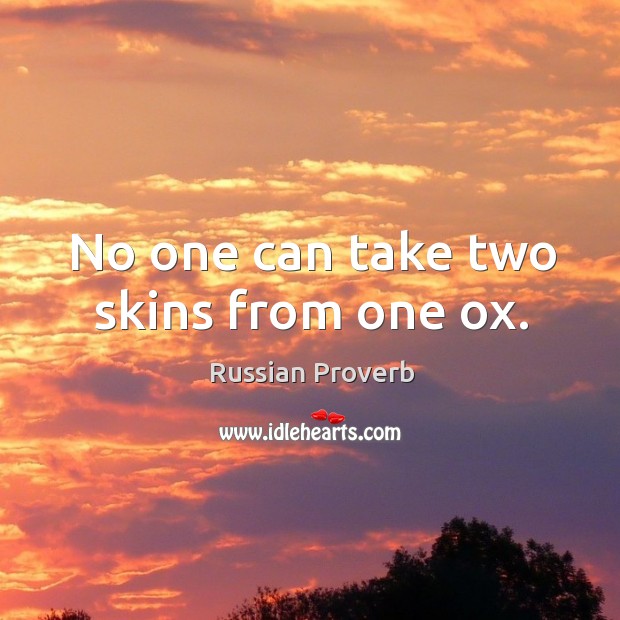 No one can take two skins from one ox. Russian Proverbs Image
