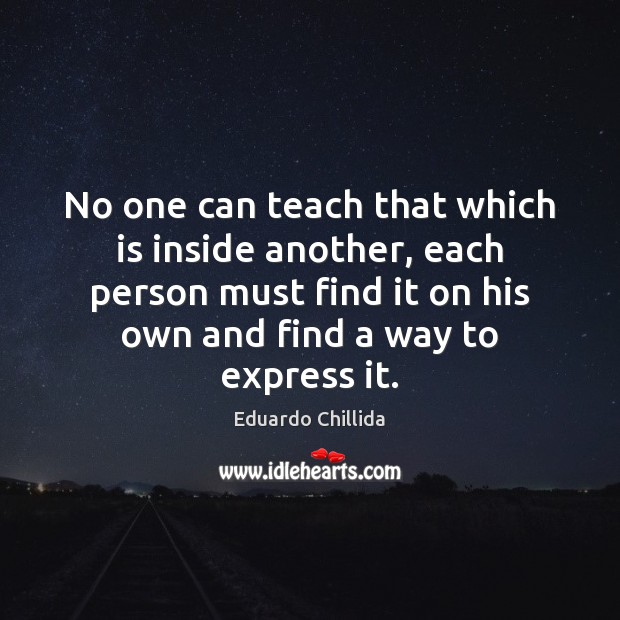 No one can teach that which is inside another, each person must Image