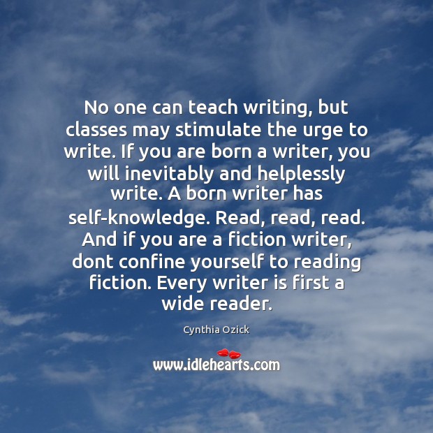 No one can teach writing, but classes may stimulate the urge to Cynthia Ozick Picture Quote