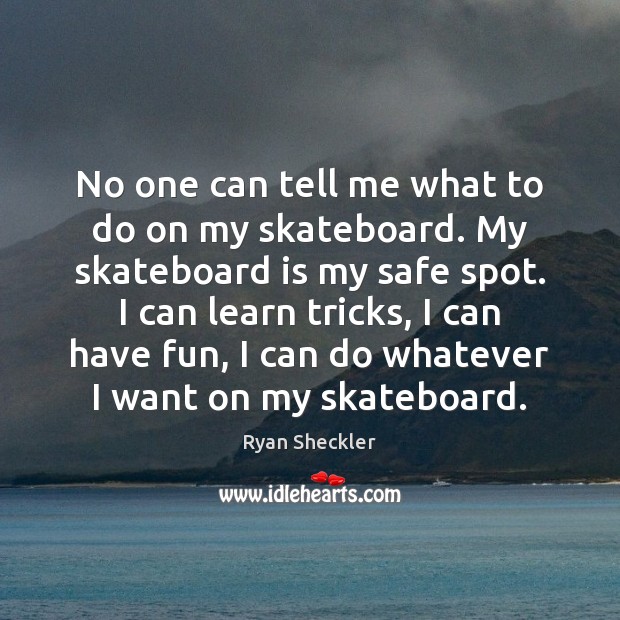 No one can tell me what to do on my skateboard. My Image