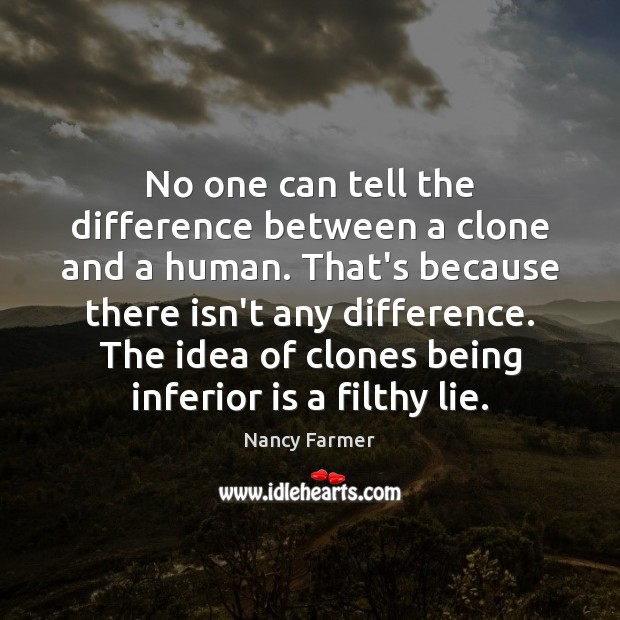 No one can tell the difference between a clone and a human. Nancy Farmer Picture Quote