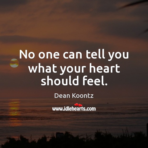 No one can tell you what your heart should feel. Dean Koontz Picture Quote