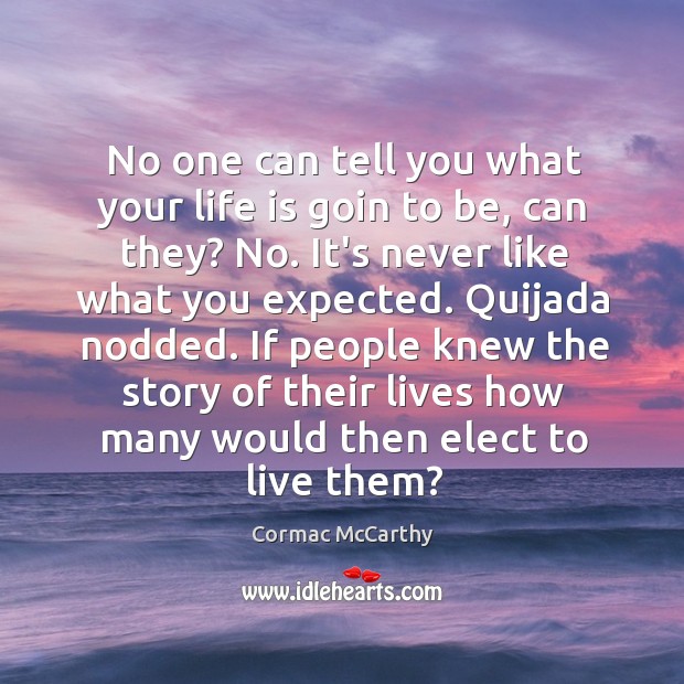 No one can tell you what your life is goin to be, Cormac McCarthy Picture Quote