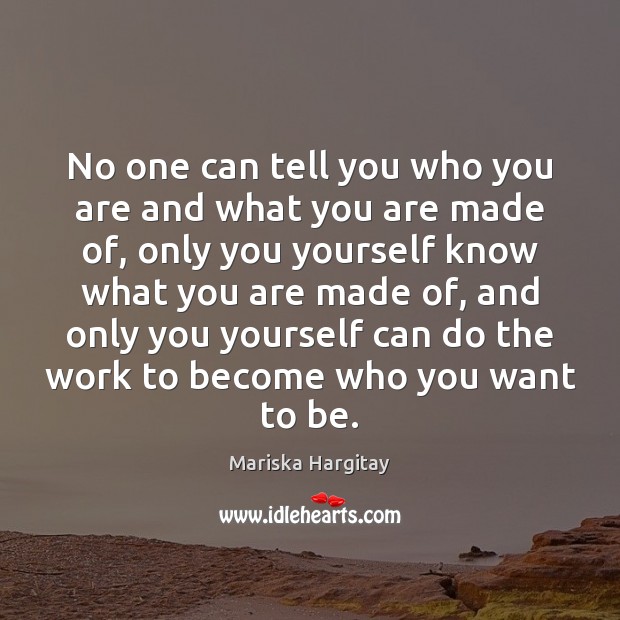No one can tell you who you are and what you are Mariska Hargitay Picture Quote