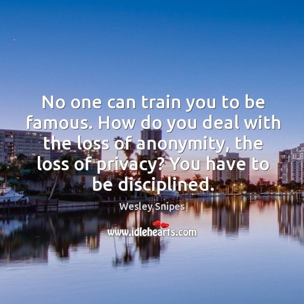 No one can train you to be famous. How do you deal with the loss of anonymity Wesley Snipes Picture Quote