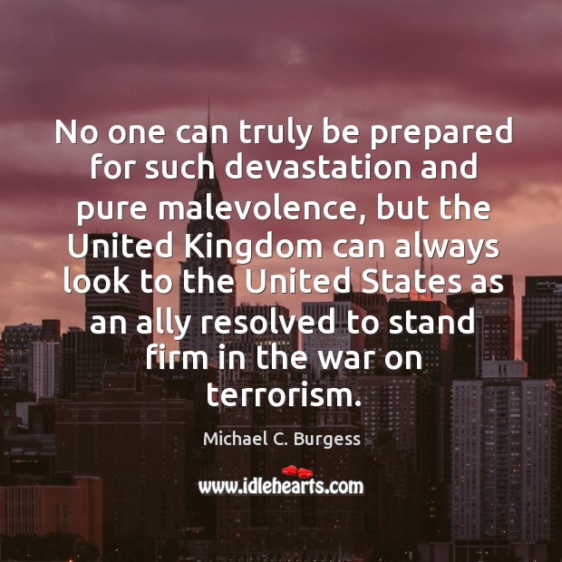 No one can truly be prepared for such devastation and pure malevolence Michael C. Burgess Picture Quote