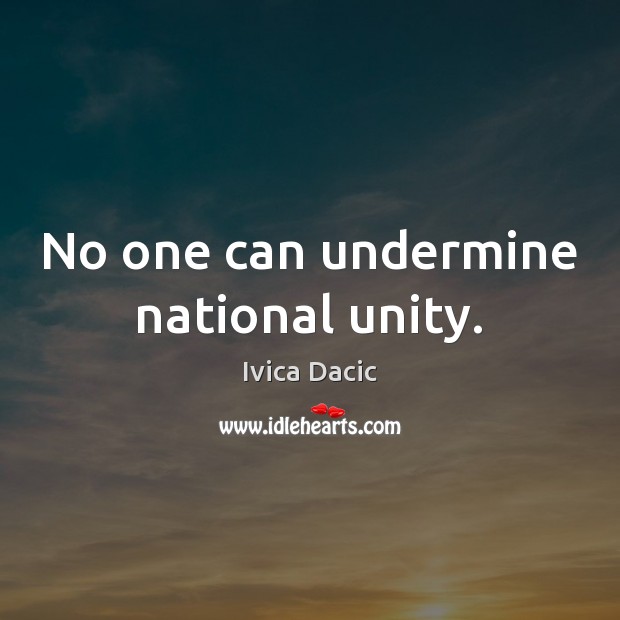 No one can undermine national unity. Ivica Dacic Picture Quote