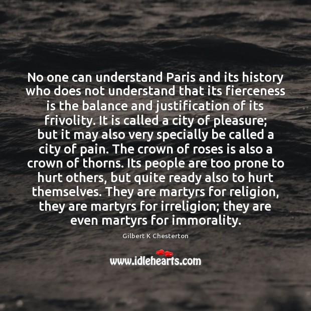 No one can understand Paris and its history who does not understand Gilbert K Chesterton Picture Quote