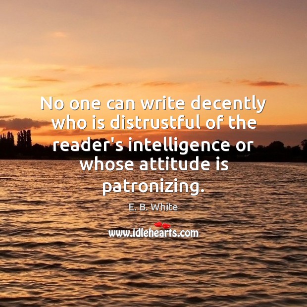 No one can write decently who is distrustful of the reader’s intelligence Image