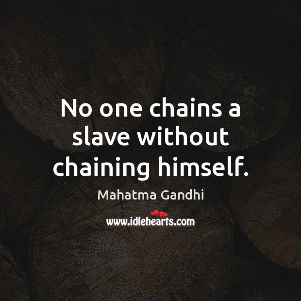 No one chains a slave without chaining himself. Mahatma Gandhi Picture Quote