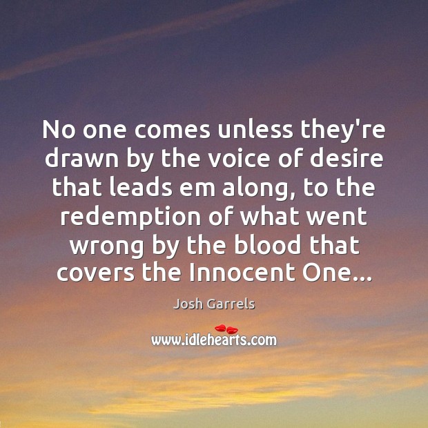 No one comes unless they’re drawn by the voice of desire that Image