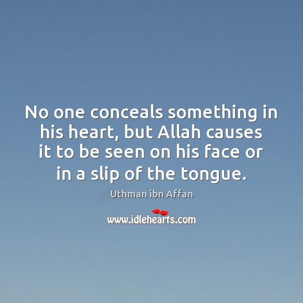 No one conceals something in his heart, but Allah causes it to Uthman ibn Affan Picture Quote